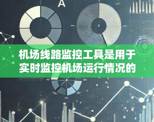 机场线路监控工具是用于实时监控机场运行情况的系统，用于确保机场的安全和秩序。以下是一些常见的机场监控工具及其功能
