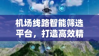 机场线路智能筛选平台，打造高效精准的出行新标准