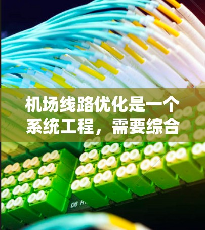 机场线路优化是一个系统工程，需要综合考虑多个因素来实现高效、舒适和安全的运营。以下是一个系统化的优化流程
