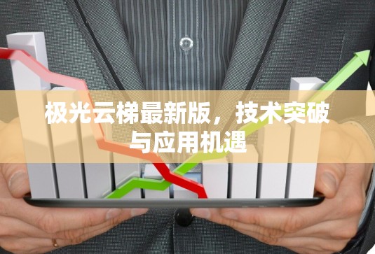 极光云梯最新版，技术突破与应用机遇