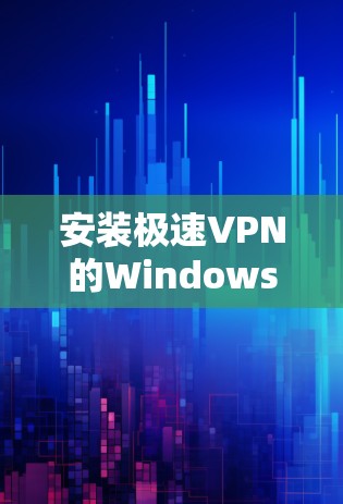 安装极速VPN的Windows客户端是一个常见的操作，以下是详细的步骤