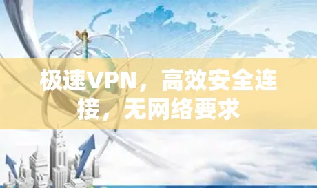 极速VPN，高效安全连接，无网络要求