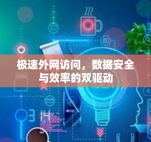 极速外网访问，数据安全与效率的双驱动