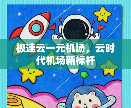 极速云一元机场，云时代机场新标杆