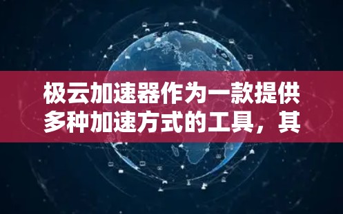 极云加速器作为一款提供多种加速方式的工具，其海外服务器的分布、性能和特点如下