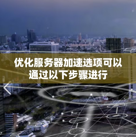 优化服务器加速选项可以通过以下步骤进行