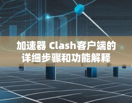 加速器 Clash客户端的详细步骤和功能解释
