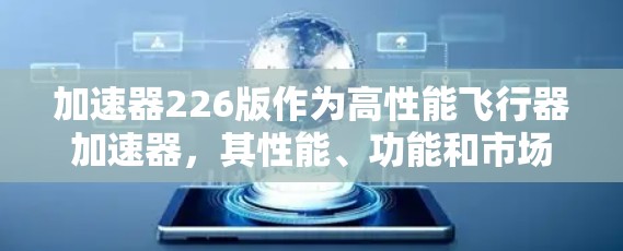 加速器226版作为高性能飞行器加速器，其性能、功能和市场情况决定了其价值。以下是详细的分析和建议