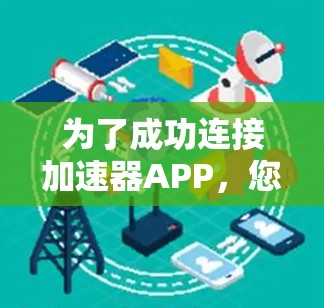 为了成功连接加速器APP，您可以按照以下步骤进行操作