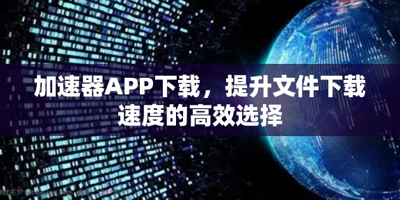 加速器APP下载，提升文件下载速度的高效选择