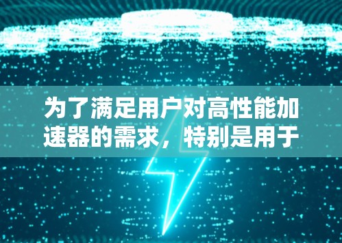 为了满足用户对高性能加速器的需求，特别是用于机器学习、图像处理和计算密集型工作，以下是推荐的加速器列表