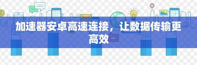 加速器安卓高速连接，让数据传输更高效