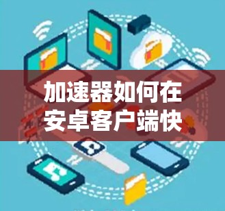加速器如何在安卓客户端快速下载文件？