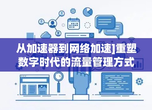 从加速器到网络加速]重塑数字时代的流量管理方式