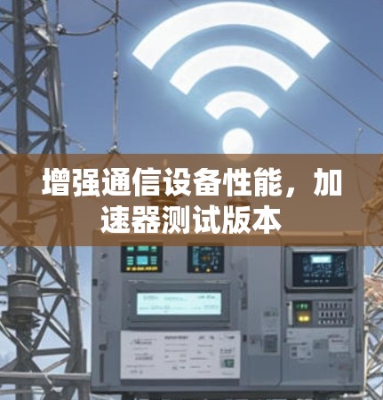 增强通信设备性能，加速器测试版本
