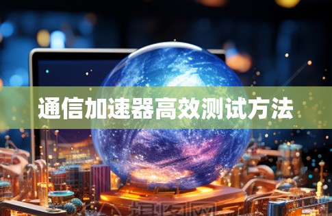 通信加速器高效测试方法