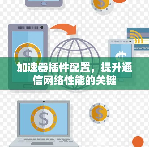 加速器插件配置，提升通信网络性能的关键