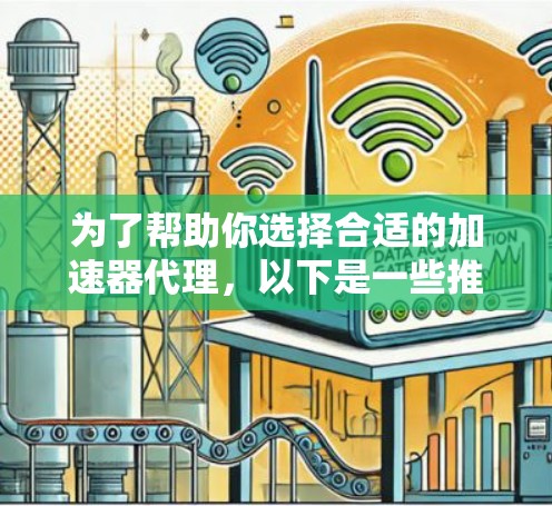 为了帮助你选择合适的加速器代理,以下是一些推荐的加速器代理IP和工具,涵盖了不同的使用场景和需要 为了帮助你选择合适的加速器代理,以下是一些推荐的加速器代理IP和工具,涵盖了不同的使用场景和需要