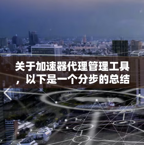 关于加速器代理管理工具，以下是一个分步的总结和解释