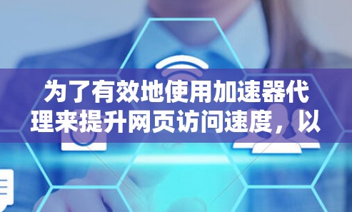 为了有效地使用加速器代理来提升网页访问速度,以下是一个结构化的教程指南 为了有效地使用加速器代理来提升网页访问速度,以下是一个结构化的教程指南