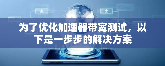 为了优化加速器带宽测试，以下是一步步的解决方案