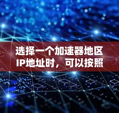 选择一个加速器地区IP地址时，可以按照以下步骤进行