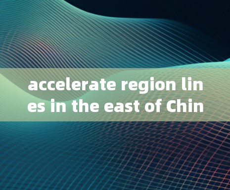 accelerate region lines in the east of China 的快速交通线路