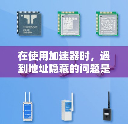 在使用加速器时，遇到地址隐藏的问题是常见的挑战。以下是一些解决方法