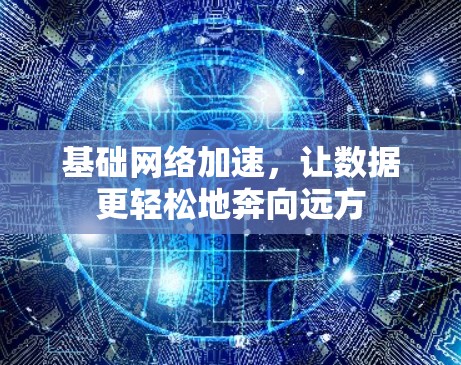基础网络加速，让数据更轻松地奔向远方