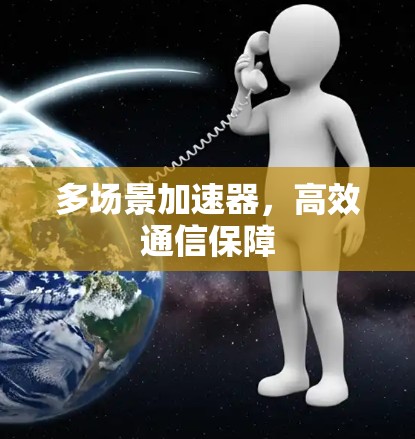 多场景加速器，高效通信保障