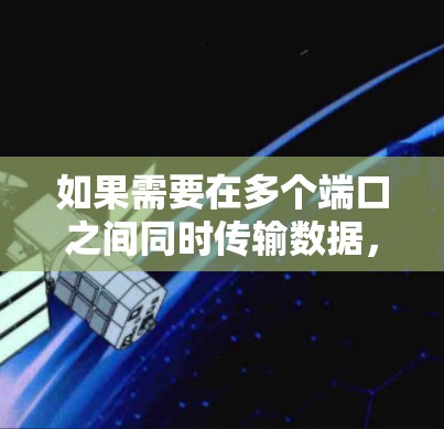 如果需要在多个端口之间同时传输数据，可以考虑以下几种方法