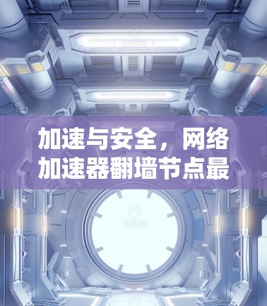加速与安全，网络加速器翻墙节点最新优化