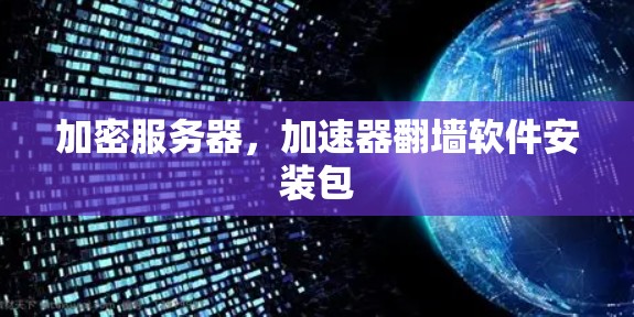 加密服务器，加速器翻墙软件安装包