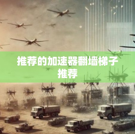 推荐的加速器翻墙梯子推荐