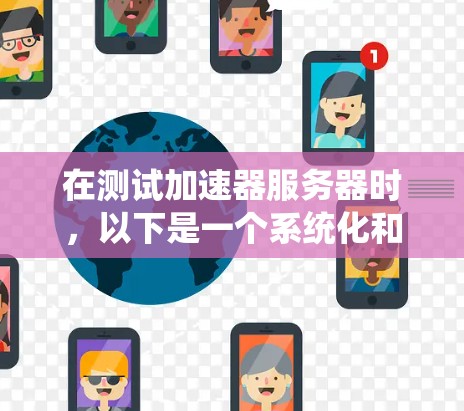 在测试加速器服务器时，以下是一个系统化和详细的步骤指南