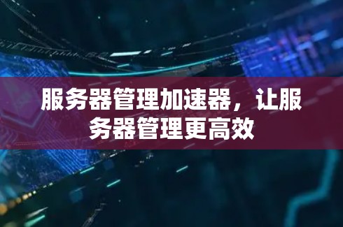 服务器管理加速器，让服务器管理更高效