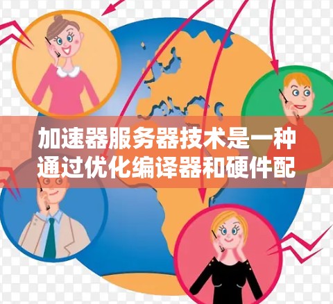 加速器服务器技术是一种通过优化编译器和硬件配置来提升程序性能的技术，尤其适用于需要处理大量数据、并行计算和复杂任务的程序。以下是对该技术的详细总结和应用指南