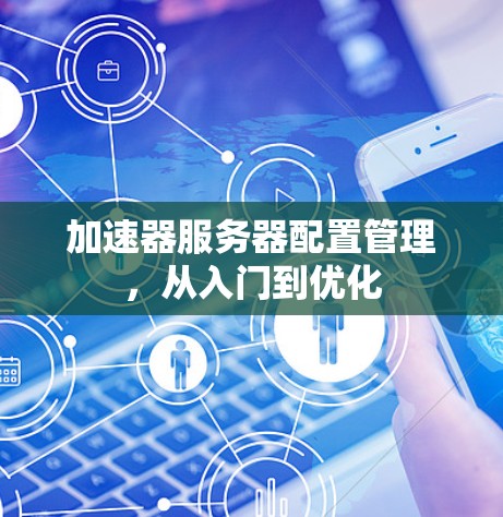 加速器服务器配置管理，从入门到优化
