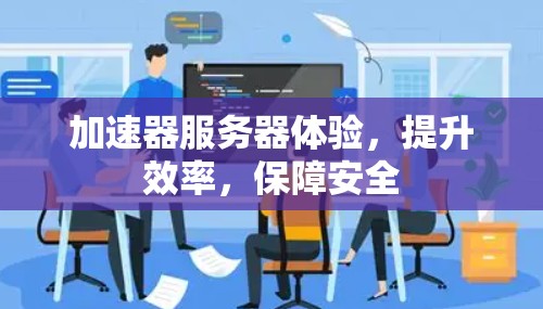 加速器服务器体验，提升效率，保障安全