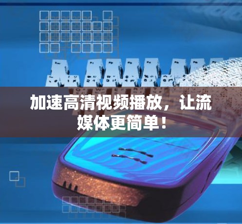 加速高清视频播放，让流媒体更简单！