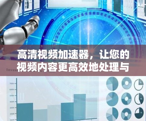 高清视频加速器，让您的视频内容更高效地处理与分享