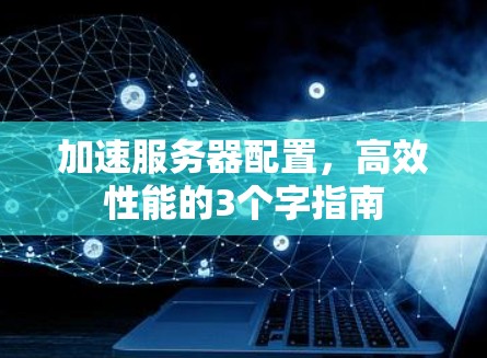 加速服务器配置，高效性能的3个字指南