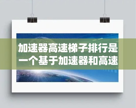 加速器高速梯子排行是一个基于加速器和高速梯子进行角色排位系统的设计，旨在通过这些因素来排序角色的等级或排名。以下是对该排位系统的详细分析和实现建议