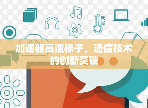 加速器高速梯子，通信技术的创新突破