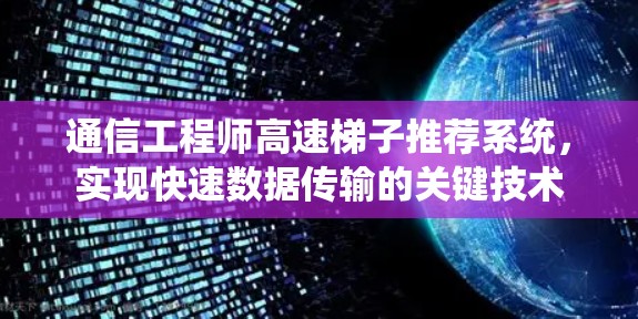 通信工程师高速梯子推荐系统，实现快速数据传输的关键技术
