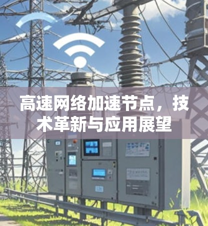 高速网络加速节点，技术革新与应用展望
