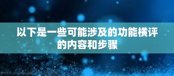 以下是一些可能涉及的功能横评的内容和步骤