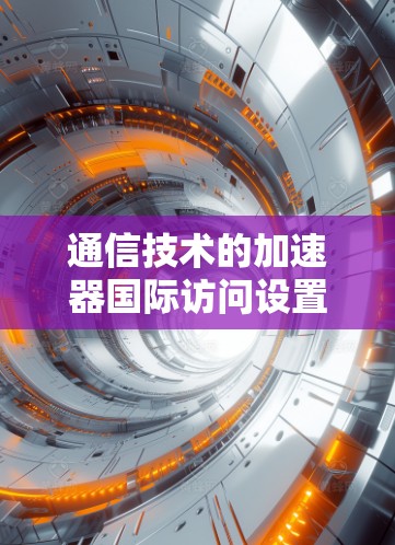 通信技术的加速器国际访问设置