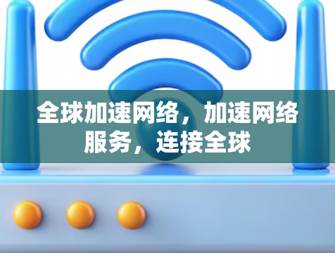 全球加速网络，加速网络服务，连接全球