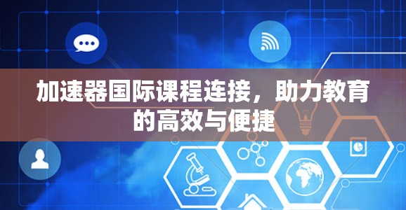 加速器国际课程连接，助力教育的高效与便捷